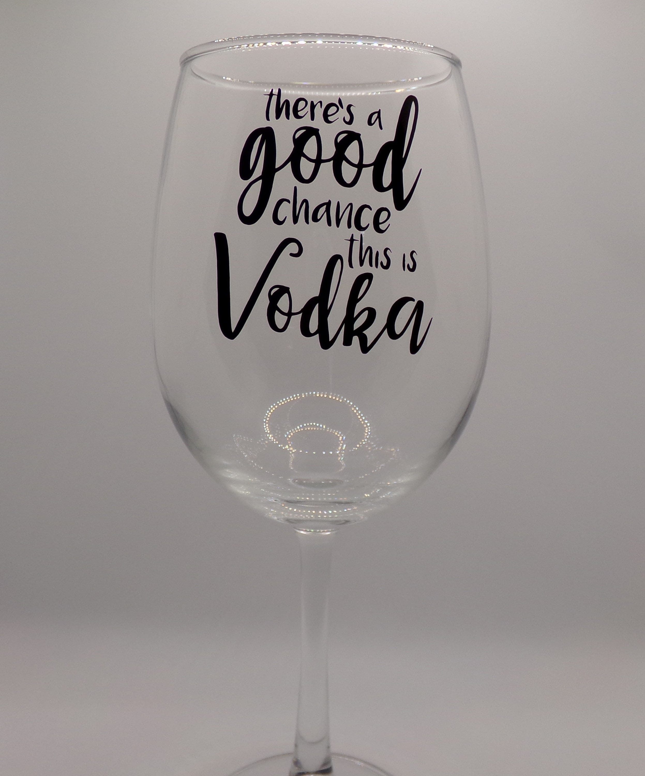 By Chan, LLC Barware There's A Good Chance This is Vodka | Funny Wine Glass